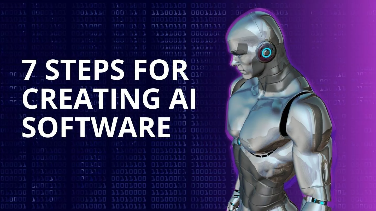 7 Steps for Creating AI Software